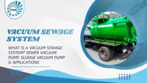 Read more about the article What Is a Vacuum Sewage System? Sewer Vacuum Pump, Sludge Vacuum Pump & Applications